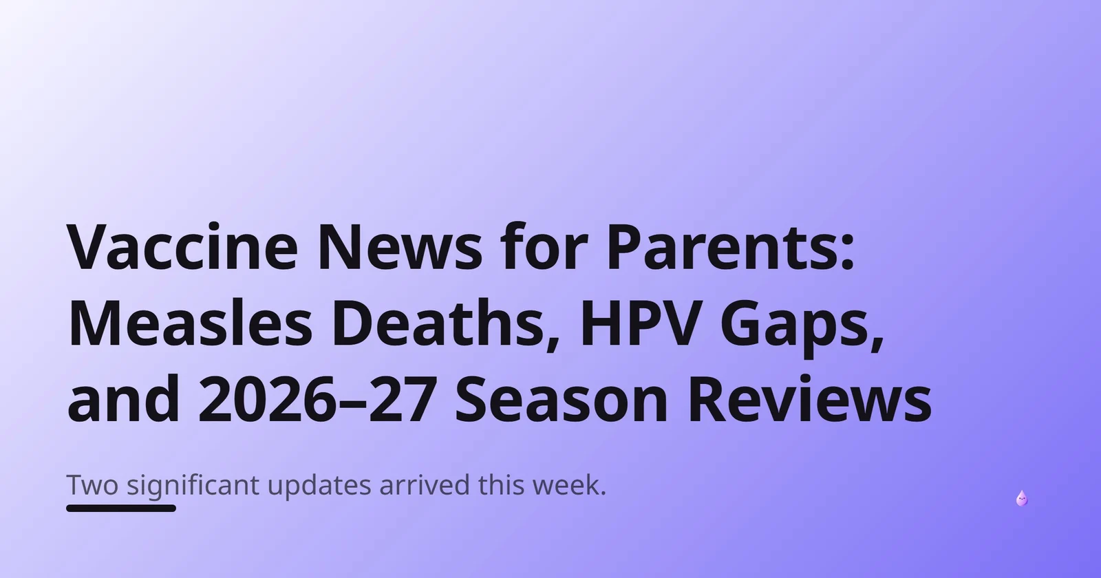 Vaccine News for Parents: Measles Deaths, HPV Gaps, and 2026–27 Season Reviews